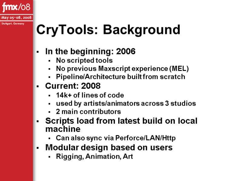 CryTools: Background In the beginning: 2006 No scripted tools No previous Maxscript experience (MEL)
